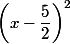 \left(x-\dfrac{5}{2}\right)^2 